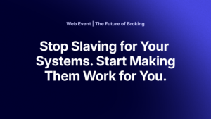 Stop Slaving for Your Systems | The Future of Broking Web Event Series Ep.1